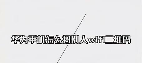 华为手机扫一扫连接wifi的方法是什么？遇到问题如何解决？